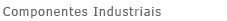 Componentes Industriais Componentes Industriais